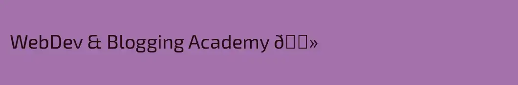 WebDev & Blogging Academy 💻